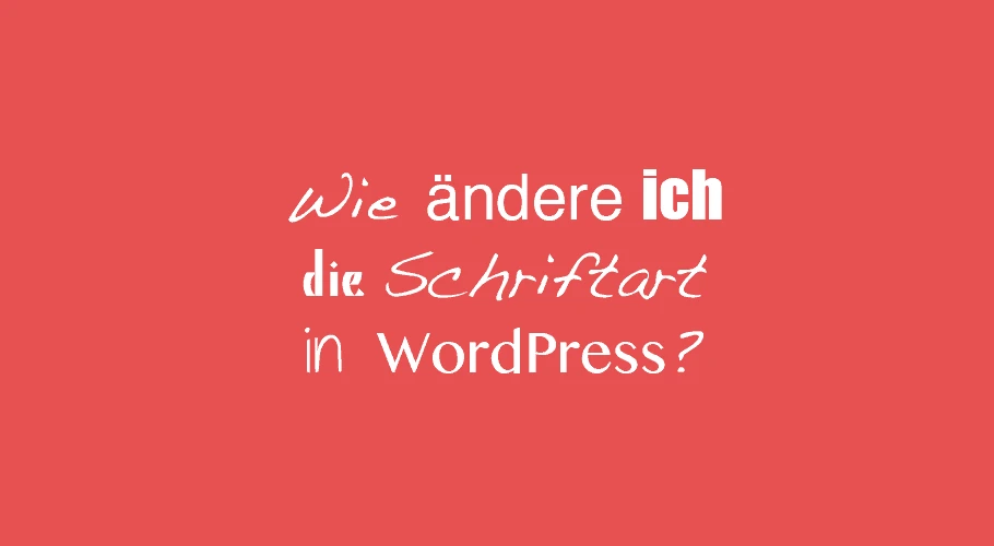 910×500-schriftart-aendern WordPress Schriften ändern